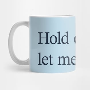 Hold on let me overreact Mug